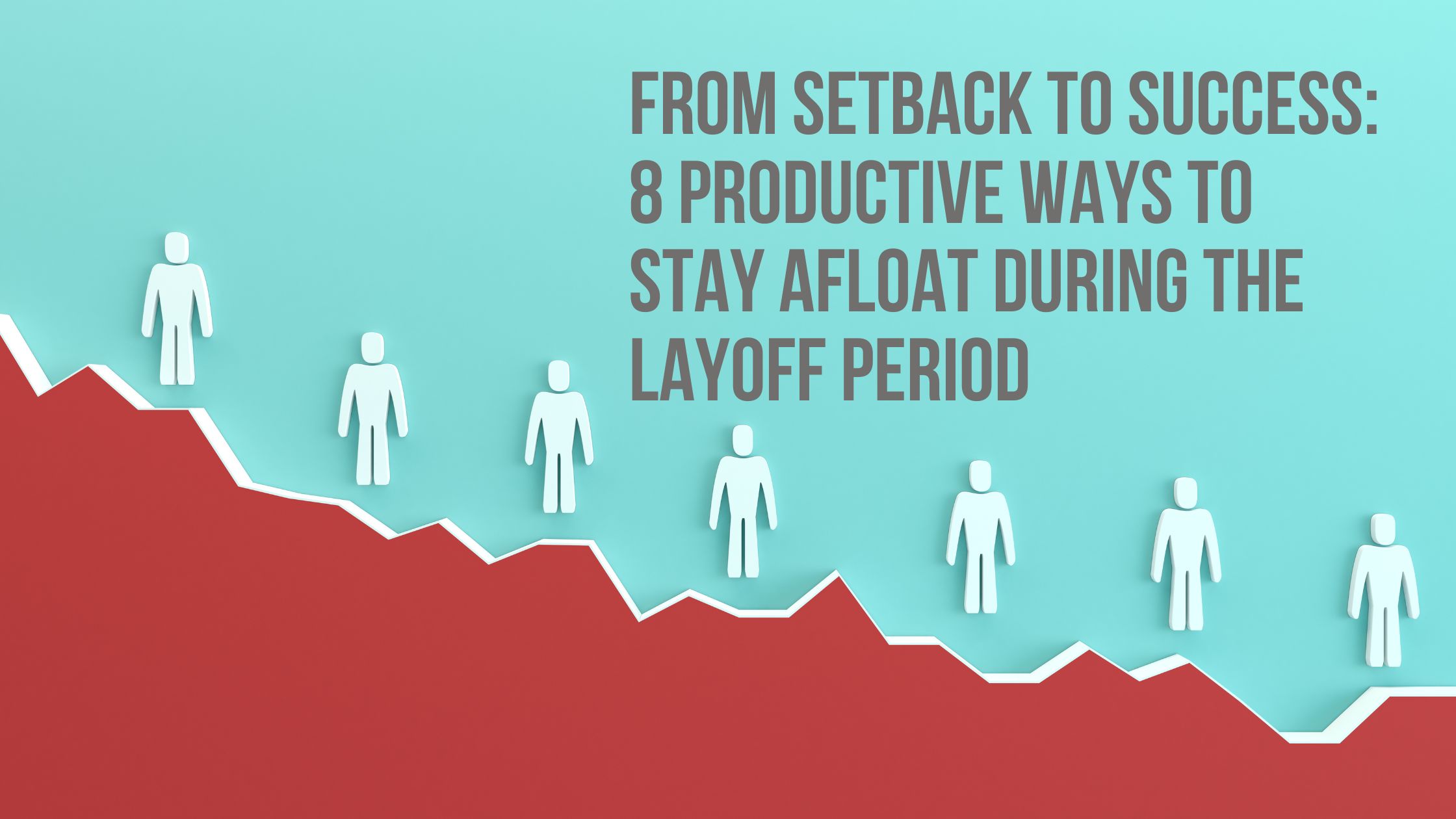 From setback to success: 8 productive ways to stay afloat during the layoff period