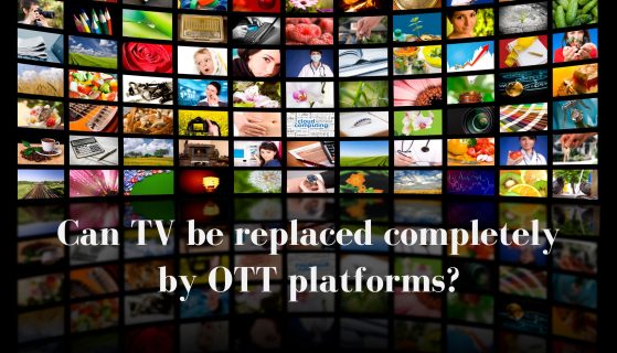 Can TV be replaced completely by OTT platforms?