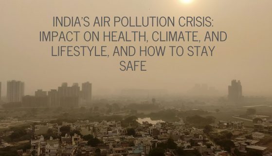 India’s Air Pollution Crisis: Impact on Health, Climate, and Lifestyle, and How to Stay Safe