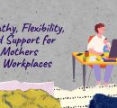Empathy, Flexibility, and Support for Mothers at Workplaces