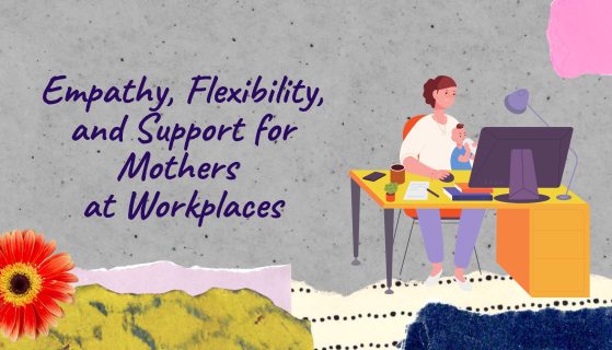 Empathy, Flexibility, and Support for Mothers at Workplaces