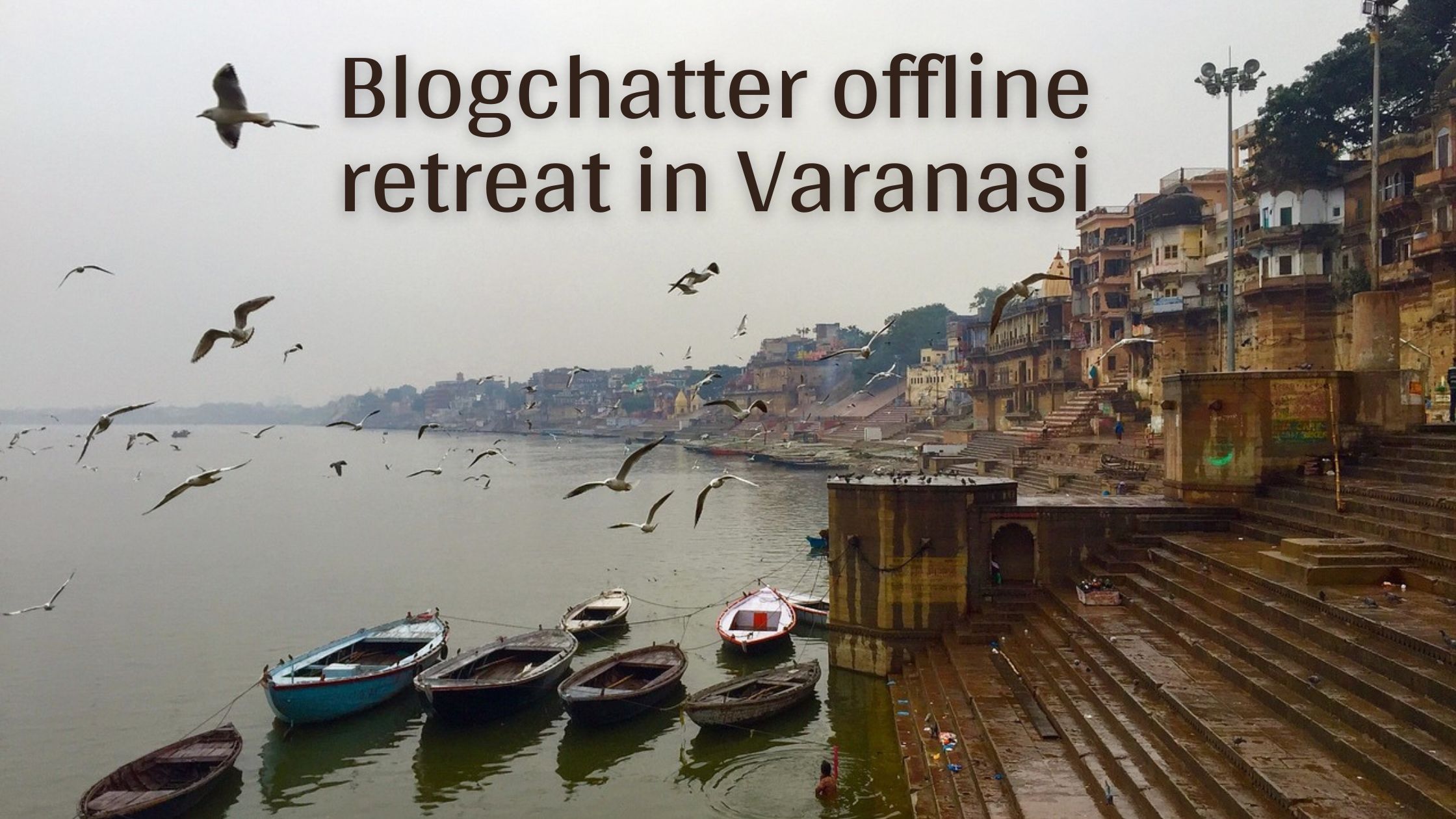 Blogchatter offline retreat in Varanasi