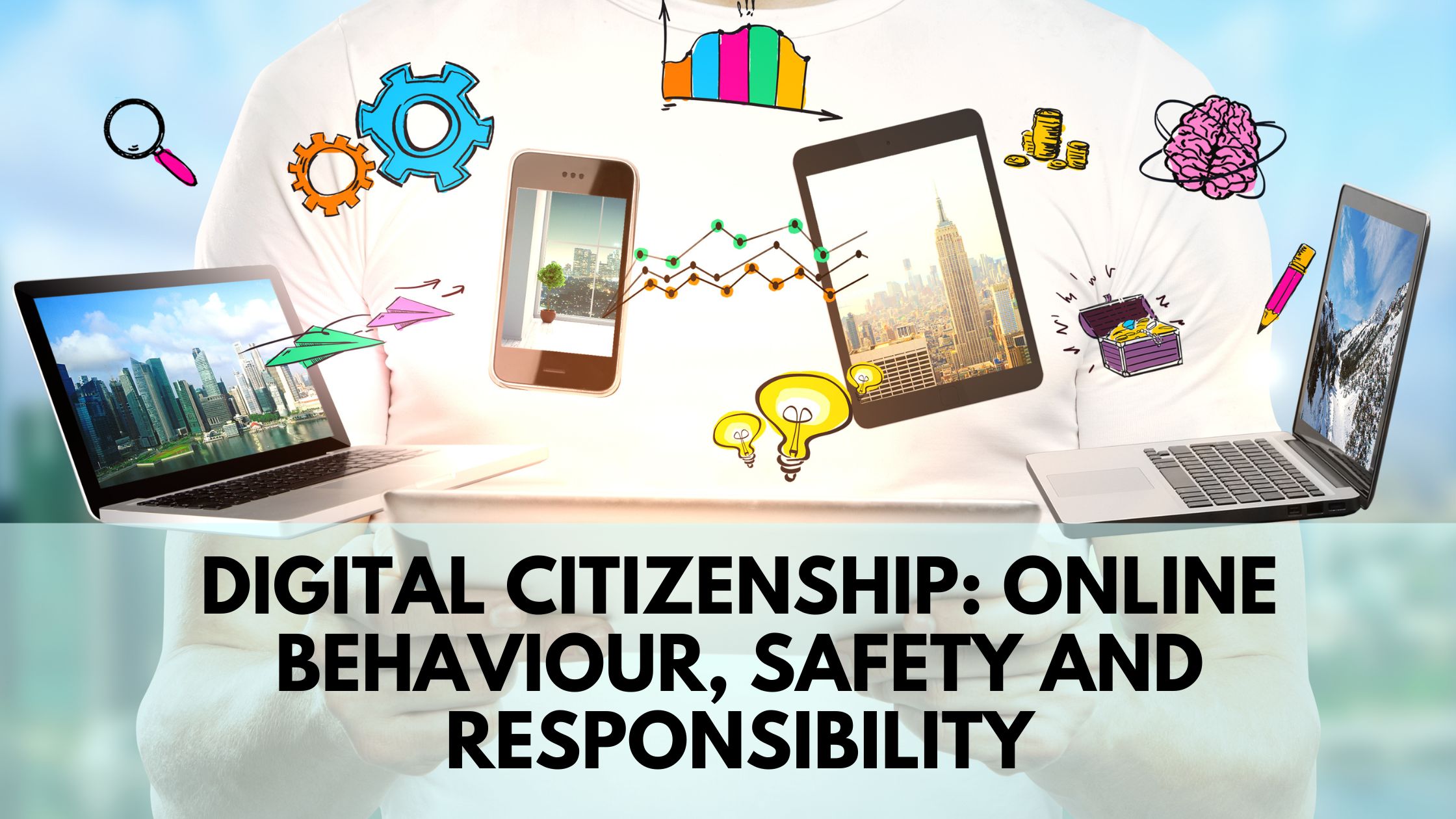 Digital citizenship: Online behaviour, safety and responsibility
