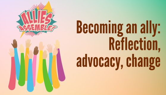 Becoming an ally: Reflection, advocacy, change