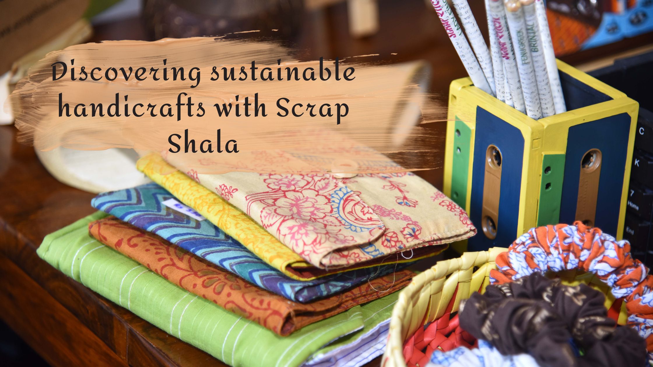 Discovering sustainable handicrafts with Scrap Shala