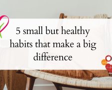 5 small but healthy habits that make a big difference