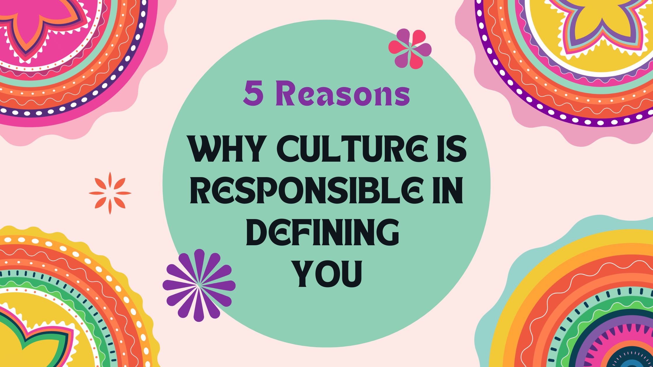 5 Reasons why culture is responsible in defining you