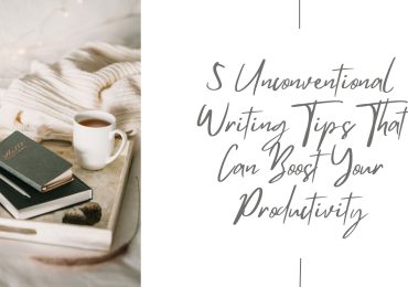 5 Unconventional Writing Tips That Can Boost Your Productivity