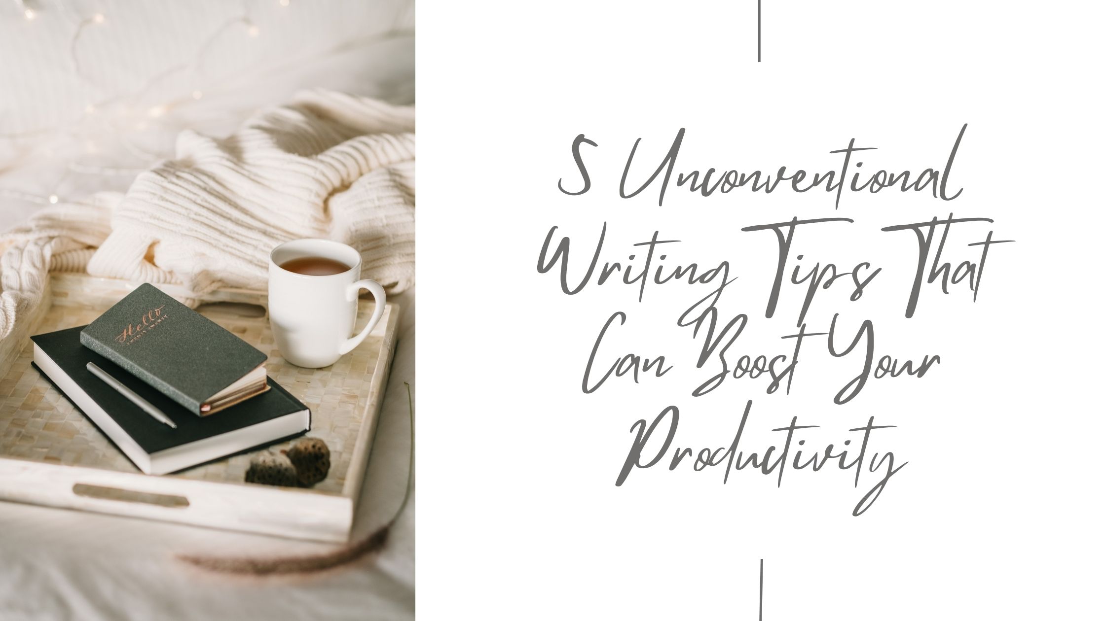 5 Unconventional Writing Tips That Can Boost Your Productivity