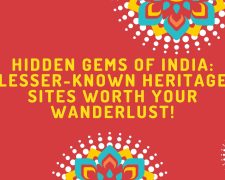 Hidden Gems of India: Lesser-Known Heritage Sites Worth Your Wanderlust!