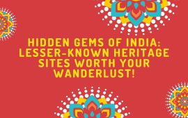 Hidden Gems of India: Lesser-Known Heritage Sites Worth Your Wanderlust!