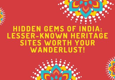 Hidden Gems of India: Lesser-Known Heritage Sites Worth Your Wanderlust!