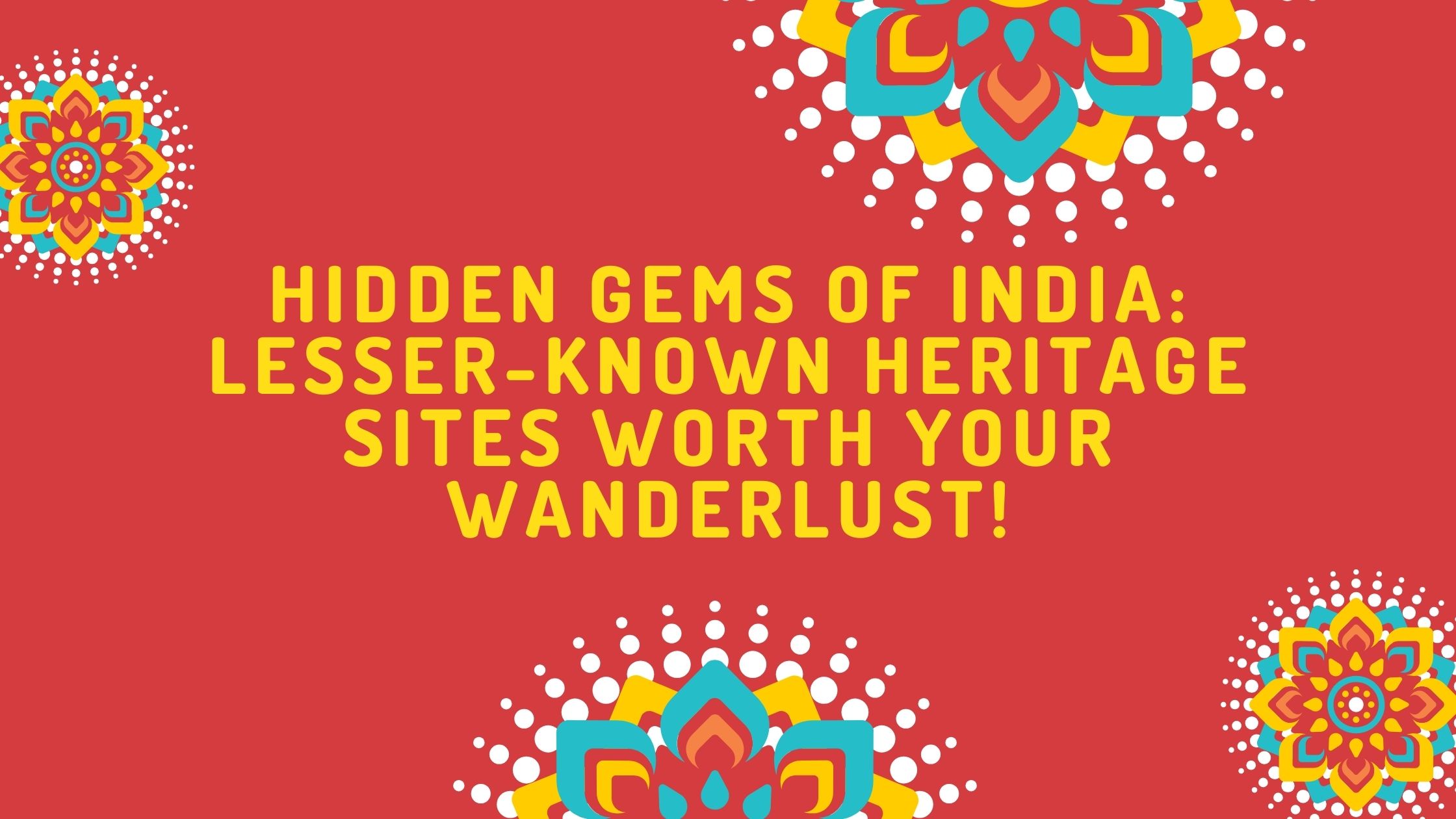 Hidden Gems of India: Lesser-Known Heritage Sites Worth Your Wanderlust!