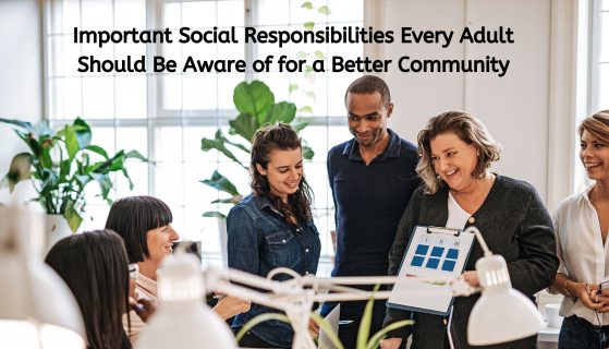 Important Social Responsibilities Every Adult Should Be Aware of for a Better Community