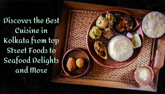 Discover The Best Cuisine In Kolkata From Top Street Foods To Seafood Delights And More