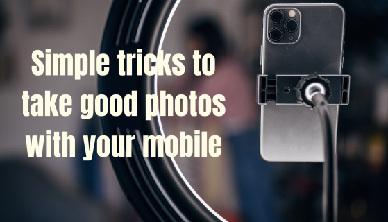 Simple tricks to take good photos with your mobile