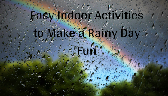 Easy Indoor Activities to Make a Rainy Day Fun