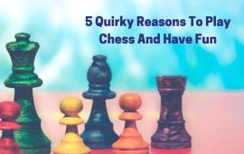 5 Quirky Reasons To Play Chess And Have Fun