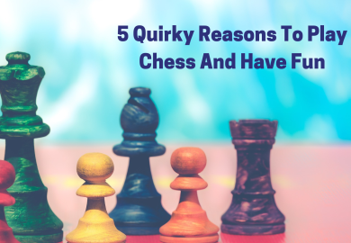 5 Quirky Reasons To Play Chess And Have Fun