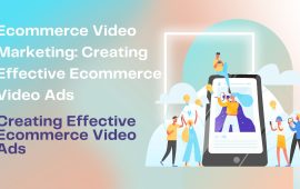 Ecommerce Video Marketing: Creating Effective Ecommerce Video Ads