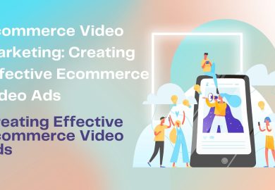 Ecommerce Video Marketing: Creating Effective Ecommerce Video Ads
