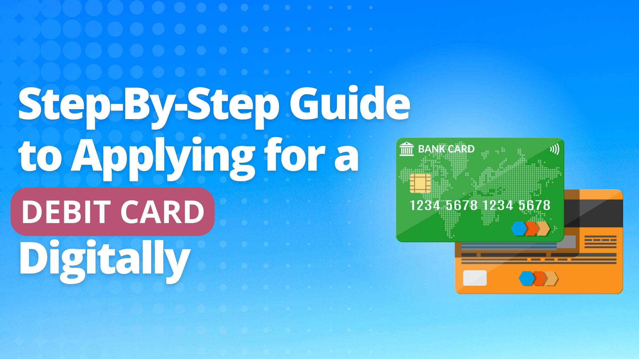Step-By-Step Guide to Applying for a Debit Card Digitally