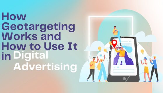 How Geotargeting Works and How to Use It in Digital Advertising