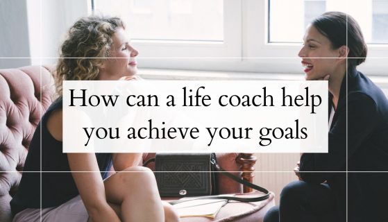 How Can a Life Coach Help You Achieve Your Goals?