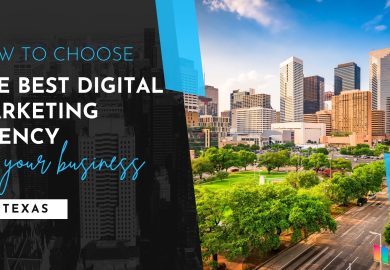 How to Choose the Best Digital Marketing Agency for Your Business in Texas