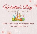 Valentine’s Day Around the World: Wild, Wacky & Heartwarming Traditions You Didn’t Know About