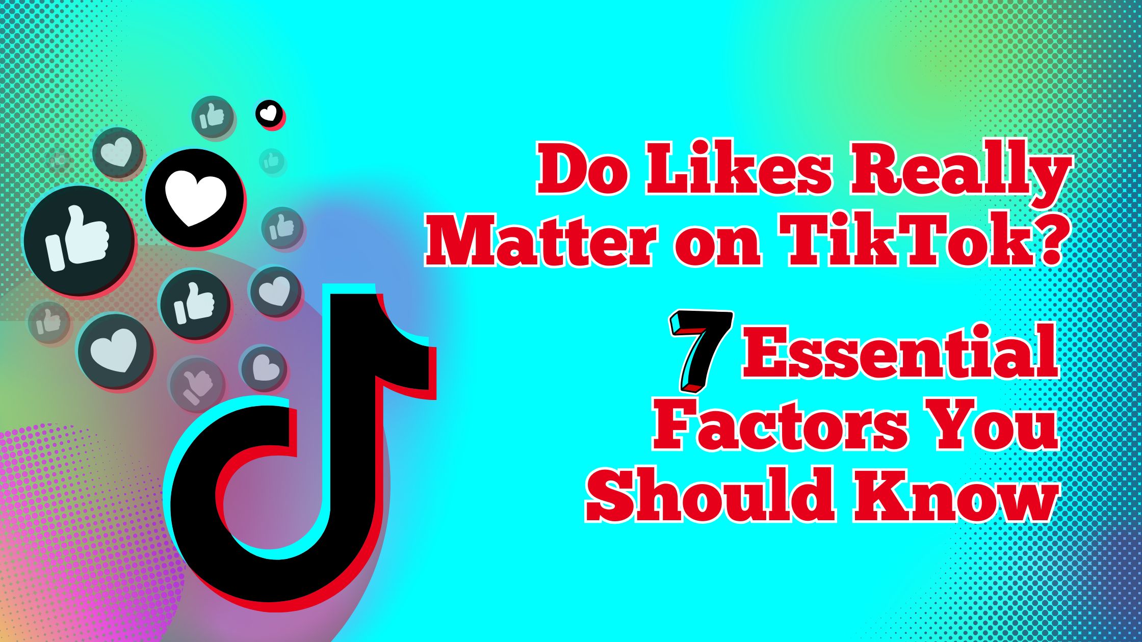 Do Likes Really Matter on TikTok? 7 Essential Factors You Should Know