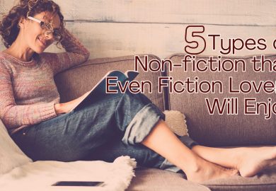 Five Types of Non-fiction that Even Fiction Lovers Will Enjoy!