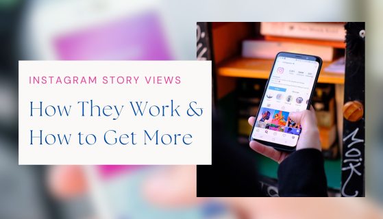 Instagram Story Views: How They Work & How to Get More