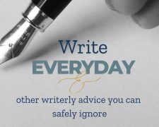 ‘Write Everyday’ and other Writerly Advice you can safely Ignore