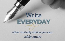 ‘Write Everyday’ and other Writerly Advice you can safely Ignore