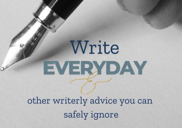 ‘Write Everyday’ and other Writerly Advice you can safely Ignore