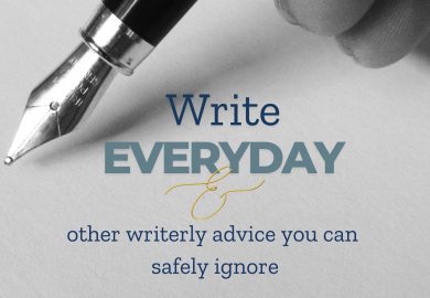 ‘Write Everyday’ and other Writerly Advice you can safely Ignore