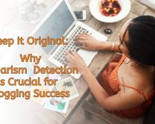 Keep It Original: Why Plagiarism Detection Is Crucial for Blogging Success
