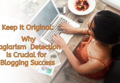 Keep It Original: Why Plagiarism Detection Is Crucial for Blogging Success