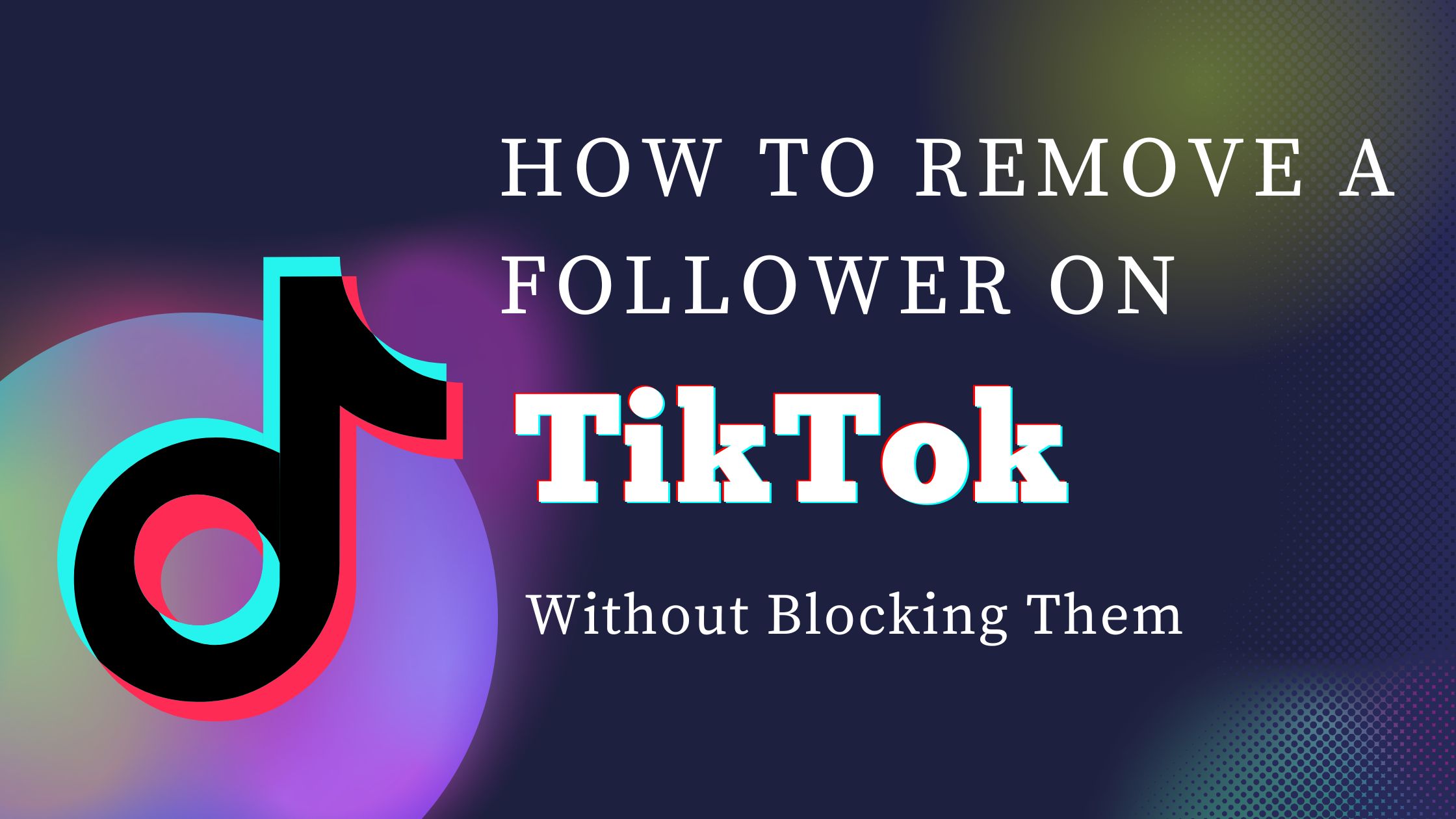 How to Remove a Follower on TikTok Without Blocking Them