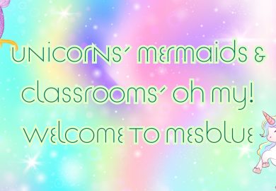Unicorns, Mermaids & Classrooms, Oh My! Welcome to Mesblue
