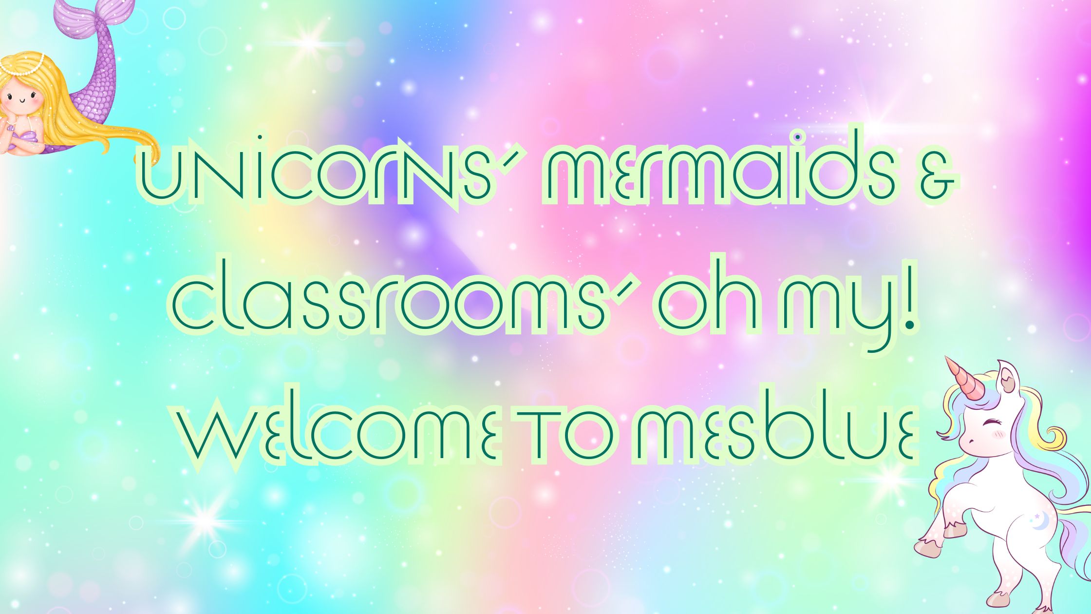 Unicorns, Mermaids & Classrooms, Oh My! Welcome to Mesblue