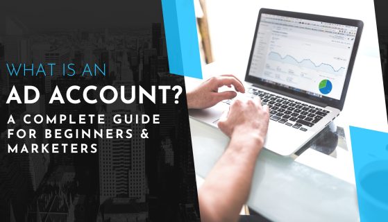 What Is an Ad Account? A Complete Guide for Beginners & Marketers