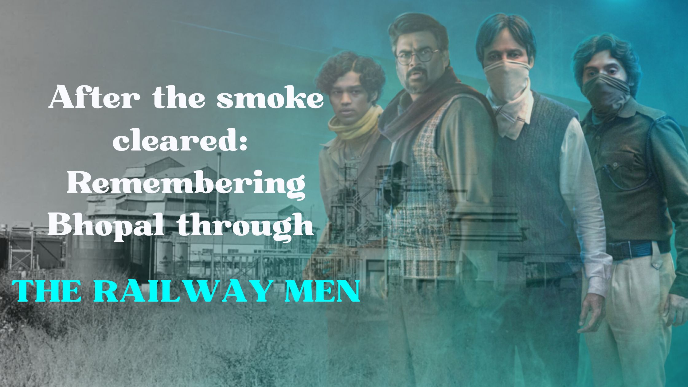 After the smoke cleared: Remembering Bhopal through ‘The Railway Men’