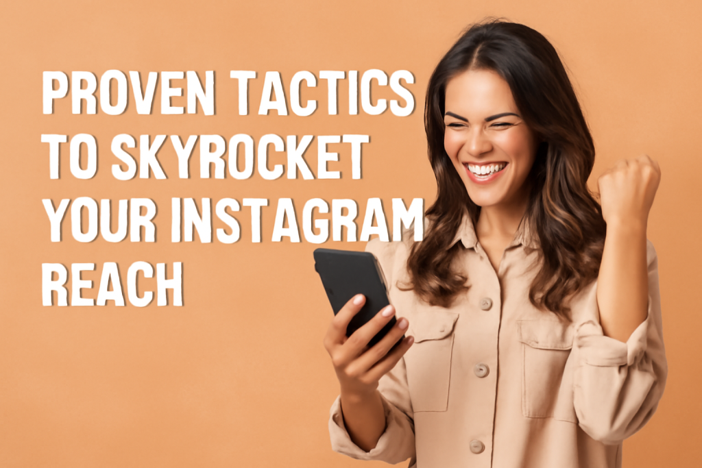 Proven Tactics to Boost Your Instagram Reach and Followers