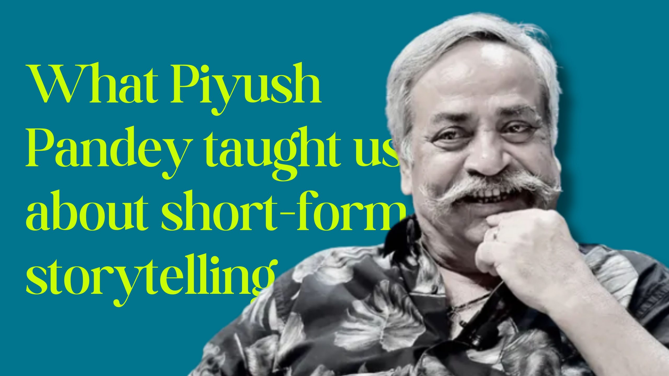 What Piyush Pandey taught us about short-form storytelling