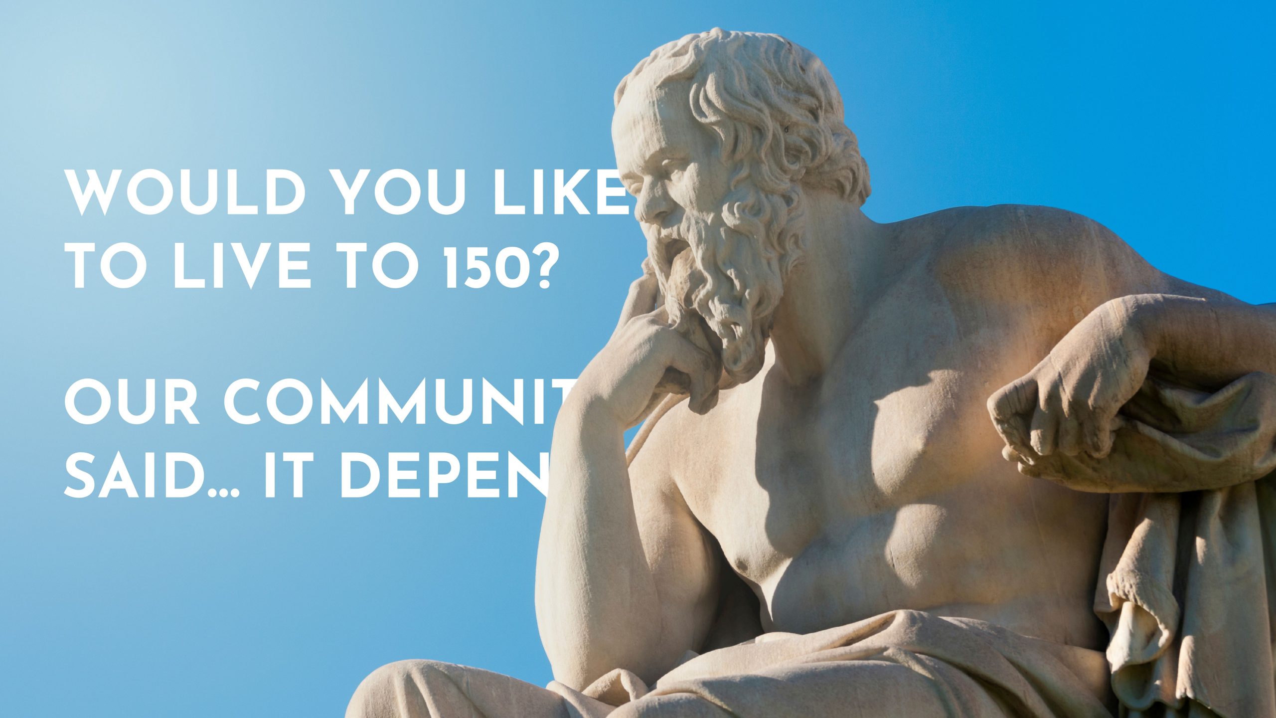 Would you like to live to 150? our community said… it depends