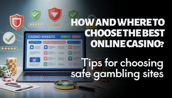How and where to choose the best online casino? Tips for choosing safe gambling sites