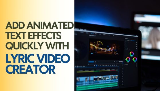 Add Animated Text Effects Quickly with Lyric Video Creator