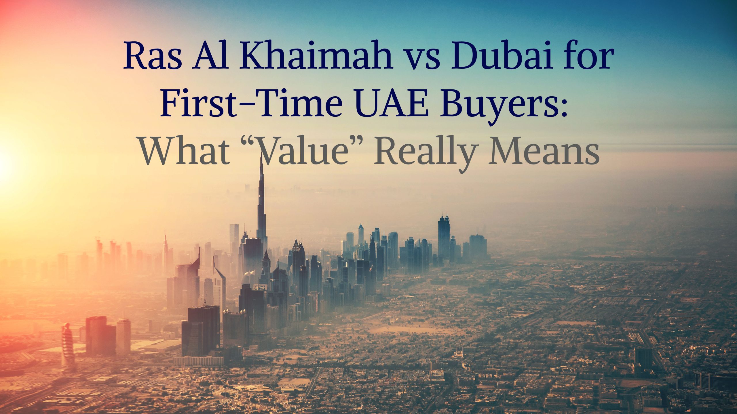 Ras Al Khaimah vs Dubai for First-Time UAE Buyers: What “Value” Really Means